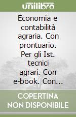 Economia e contabilità agraria. Con prontuario. Per gli Ist. tecnici agrari. Con e-book. Con espansione online. Vol. A libro