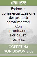 Estimo e commercializzazione dei prodotti agroalimentari. Con prontuario. Per gli Ist. tecnici agrari. Con e-book. Con espansione online. Vol. B