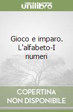 Gioco e imparo. L'alfabeto-I numeri libro