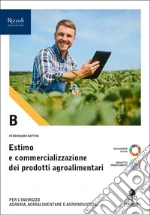 Estimo e commercializzazione dei prodotti agroalimentari. Per le Scuole superiori. Con e-book. Con espansione online. Vol. B libro
