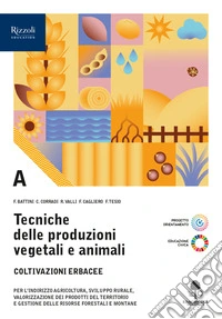 Tecniche delle produzioni vegetali e animali. Per le Scuole superiori. Con e-book. Con espansione online. Vol. A: Produzioni erbacee