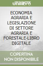 ECONOMIA AGRARIA E LEGISLAZIONE DI SETTORE AGRARIA E FORESTALE-LIBRO DIGITALE libro