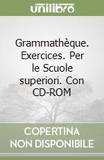 Grammathèque. Exercices. Per le Scuole superiori. Con CD-ROM libro