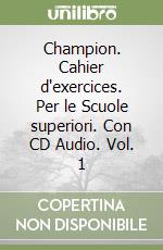 Champion. Cahier d'exercices. Per le Scuole superiori. Con CD Audio. Vol. 1 libro