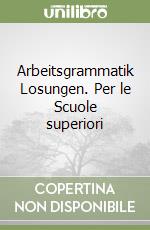 Arbeitsgrammatik Losungen. Per le Scuole superiori libro