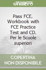 Pass FCE. Workbook with FCE Practice Test and CD. Per le Scuole superiori libro