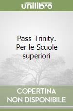 Pass Trinity. Per le Scuole superiori