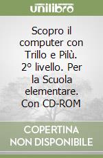 Scopro il computer con Trillo e Pilù. 2° livello. Per la Scuola elementare. Con CD-ROM