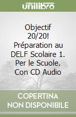 Objectif 20/20! Préparation au DELF Scolaire 1. Per le Scuole. Con CD Audio