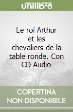 Le roi Arthur et les chevaliers de la table ronde. Con CD Audio