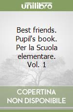 Best friends. Pupil's book. Per la Scuola elementare. Vol. 1 libro