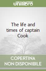 The life and times of captain Cook libro