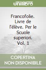 Francofolie. Livre de l'élève. Per le Scuole superiori. Vol. 1 libro