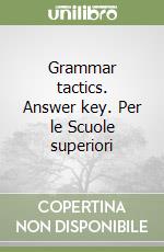 Grammar tactics. Answer key. Per le Scuole superiori libro