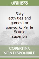 Sixty activities and games for pairwork. Per le Scuole superiori libro