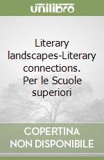 Literary landscapes-Literary connections. Per le Scuole superiori libro