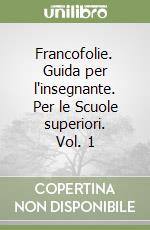 Francofolie. Guida per l'insegnante. Per le Scuole superiori. Vol. 1 libro