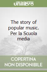 The story of popular music. Per la Scuola media libro