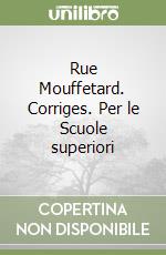 Rue Mouffetard. Corriges. Per le Scuole superiori libro