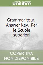 Grammar tour. Answer key. Per le Scuole superiori libro