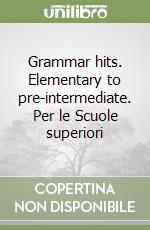 Grammar hits. Elementary to pre-intermediate. Per le Scuole superiori libro