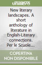 New literary landscapes. A short anthology of literature in English-Literary connections. Per le Scuole superiori libro