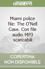 Miami police file: The O'Nell Case. Con file audio MP3 scaricabili libro