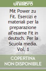 Mit Power zu Fit. Esercizi e materiali per la preparazione all'esame Fit in deutsch. Per la Scuola media. Vol. 1 libro