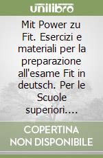 Mit Power zu Fit. Esercizi e materiali per la preparazione all'esame Fit in deutsch. Per le Scuole superiori. Vol. 2 libro