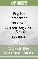 English grammar framework. Answer key. Per le Scuole superiori