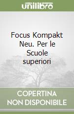 Focus Kompakt Neu. Per le Scuole superiori libro