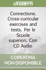 Connections. Cross-curricular exercises and tests. Per le Scuole superiori. Con CD Audio libro