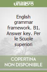 English grammar framework. B1. Answer key. Per le Scuole superiori