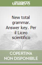 New total grammar. Answer key. Per il Liceo scientifico libro