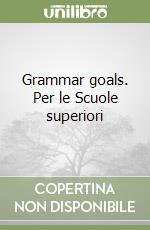 Grammar goals. Per le Scuole superiori libro