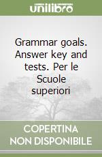 Grammar goals. Answer key and tests. Per le Scuole superiori libro