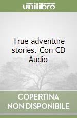 True adventure stories. Con CD Audio libro