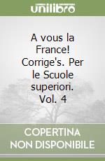 A vous la France! Corrige's. Per le Scuole superiori. Vol. 4 libro