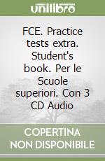 FCE. Practice tests extra. Student's book. Per le Scuole superiori. Con 3 CD Audio libro