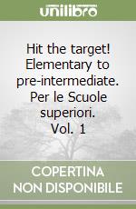 Hit the target! Elementary to pre-intermediate. Per le Scuole superiori. Vol. 1 libro