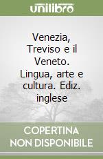 Venezia, Treviso e il Veneto. Lingua, arte e cultura. Ediz. inglese libro