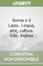 Roma e il Lazio. Lingua, arte, cultura. Ediz. inglese libro