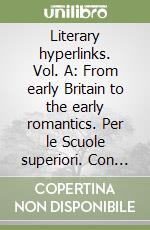 Literary hyperlinks. Vol. A: From early Britain to the early romantics. Per le Scuole superiori. Con DVD-ROM libro