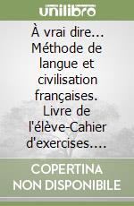 À vrai dire... Méthode de langue et civilisation françaises. Livre de l'élève-Cahier d'exercises. Per le Scuole superiori. Con 2 CD Audio. Con DVD. Vol. 1 libro