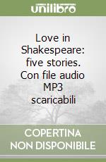 Love in Shakespeare: five stories. Con file audio MP3 scaricabili libro