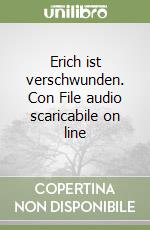 Erich ist verschwunden. Con File audio scaricabile on line libro