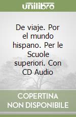 De viaje. Por el mundo hispano. Per le Scuole superiori. Con CD Audio