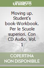 Moving up. Student's book-Workbook. Per le Scuole superiori. Con CD Audio. Vol. 1 libro