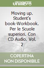 Moving up. Student's book-Workbook. Per le Scuole superiori. Con CD Audio. Vol. 2 libro