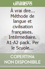 À vrai dire... Méthode de langue et civilisation françaises. Intérmediaire. A1-A2 pack. Per le Scuole superiori libro